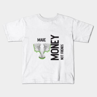 Make Money, Not Friends: Motivational Quotes Kids T-Shirt